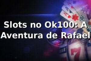 Slots no Ok100: A Aventura de Rafael 🎰
